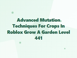 Mastering Advanced Mutations in Roblox Grow a Garden
