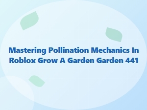 Mastering Pollination Mechanics in Garden 441