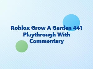 A Roblox Grow a Garden 441 Playthrough and Story
